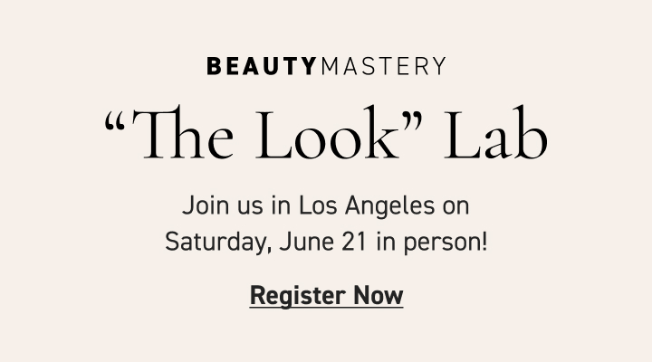 BEAUTY MASTERY: 'The Look' Lab: Join us in Los Angeles on Saturday, June 21 in person!