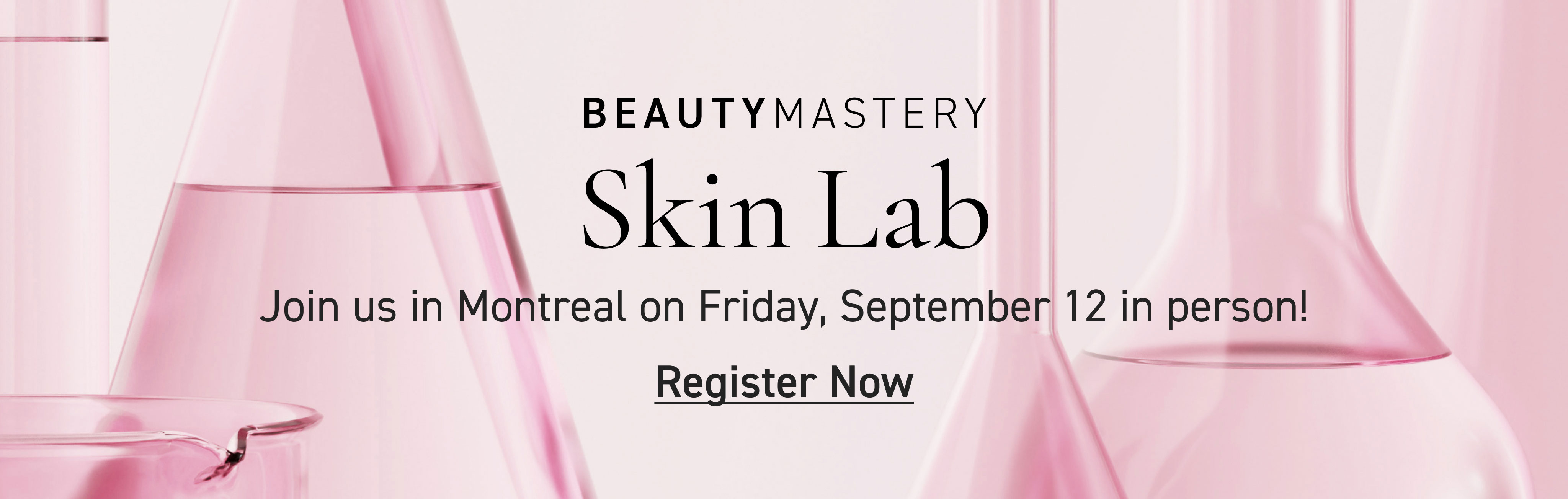 Beauty Mastery: Skin Lab Join us in Montreal on Friday, September 12 in person! Register Now