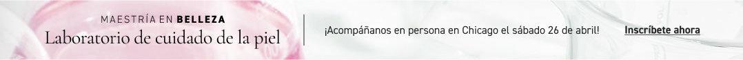 MAESTRÍA EN BELLEZA: Laboratorio sobre el cuidado de la piel aprende, practica y perfecciona.  Sábado, 26 de abril  Chicago, IL – ¡En persona! 
