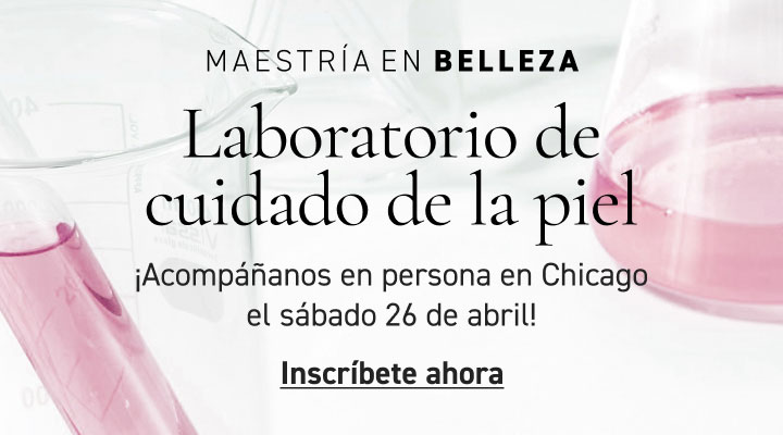 MAESTRÍA EN BELLEZA: Laboratorio sobre el cuidado de la piel aprende, practica y perfecciona.  Sábado, 26 de abril  Chicago, IL – ¡En persona! 